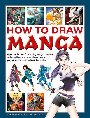 How to Draw Manga: Expert techniques for creating manga characters and storylines, with over 85 exercises and projects, and more than 1000 illustrations - Tim Seelig,Yishan Li,Rik Nicol - cover