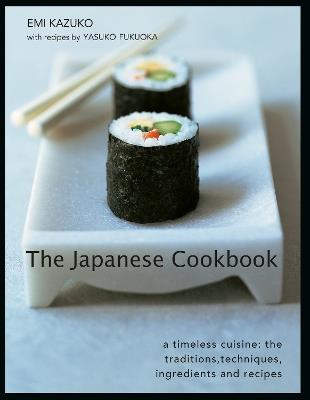 The Japanese Cookbook: A timeless cuisine: the traditions, techniques, ingredients and recipes - Emi Kazuko - cover