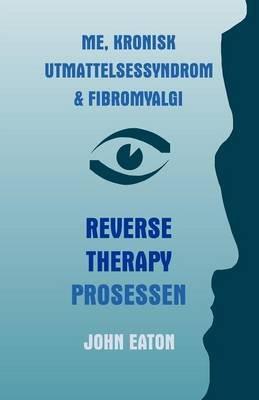 Me, Kronisk Utmattelsessyndrom & Fibromyalgi - Reverse Therapy Prosessen - Dr. John Eaton - cover