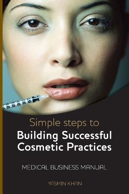 Simple Steps to Building Successful Cosmetic Practices - Yasmin Khan - cover