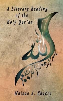 A Literary Reading of the Holy Qur'an - Maisaa A. Shukry - cover