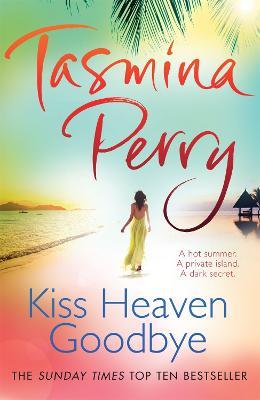 Kiss Heaven Goodbye: A hot summer. A private island. A dark secret. - Tasmina Perry - cover