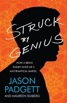 Struck by Genius: How a Brain Injury Made Me a Mathematical Marvel - Jason Padgett,Maureen Seaberg - cover