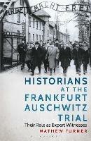 Historians at the Frankfurt Auschwitz Trial: Their Role as Expert Witnesses - Mathew Turner - cover