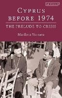 Cyprus Before 1974: The Prelude to Crisis - Marilena Varnava - cover