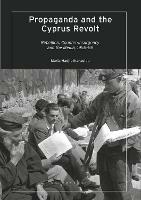 Propaganda and the Cyprus Revolt: Rebellion, Counter-Insurgency and the Media, 1955-59 - Maria Hadjiathanasiou - cover