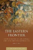 The Eastern Frontier: Limits of Empire in Late Antique and Early Medieval Central Asia - Robert Haug - cover