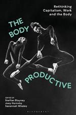 The Body Productive: Rethinking Capitalism, Work and the Body