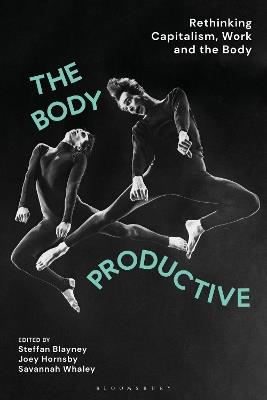 The Body Productive: Rethinking Capitalism, Work and the Body - cover