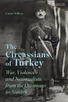 The Circassians of Turkey: War, Violence and Nationalism from the Ottomans to Ataturk - Caner Yelbasi - cover