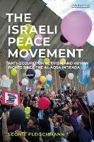 The Israeli Peace Movement: Anti-Occupation Activism and Human Rights since the Al-Aqsa Intifada - Leonie Fleischmann - cover