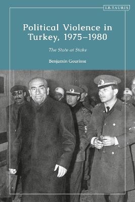 Political Violence in Turkey, 1975-1980: The State at Stake - Benjamin Gourisse - cover