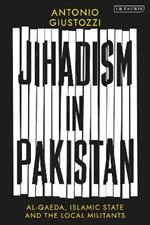 Jihadism in Pakistan: Al-Qaeda, Islamic State and the Local Militants