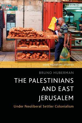 The Palestinians and East Jerusalem: Under Neoliberal Settler Colonialism - Bruno Huberman - cover