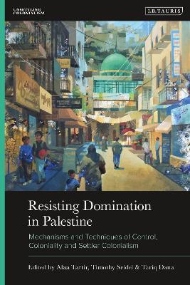 Resisting Domination in Palestine: Mechanisms and Techniques of Control, Coloniality and Settler Colonialism - cover
