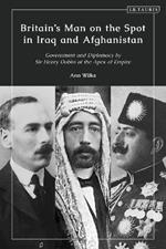 Britain’s Man on the Spot in Iraq and Afghanistan: Government and Diplomacy by Sir Henry Dobbs at the Apex of Empire