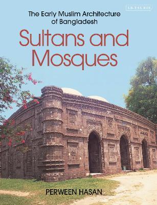 Sultans and Mosques: The Early Muslim Architecture of Bangladesh - Perween Hasan - cover