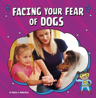 Facing Your Fear of Dogs - Nicole A Mansfield - cover