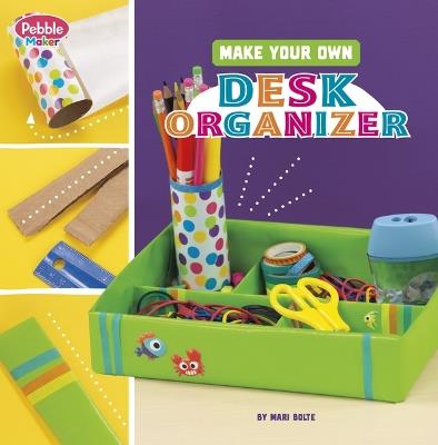 Make Your Own Desk Organizer - Mari Bolte - cover