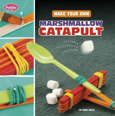 Make Your Own Marshmallow Catapult - Mari Bolte - cover