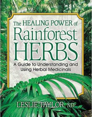 The Healing Power of Rainforest Herbs: A Guide to Understanding and Using Herbal Medicinals - Leslie Taylor - cover