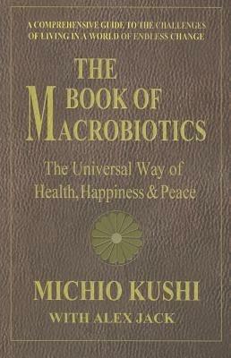 Book of Macrobiotics: The Universal Way of Health, Happiness & Peace - Michio Kushi,Alex Jack - cover