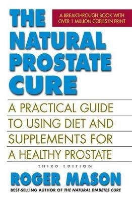 The Natural Prostate Cure: A Practical Guide to Using Diet and Supplements for a Healthy Prostate - Roger Mason - cover
