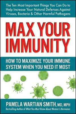 Max Your Immunity: How to Maximize Your Immune System When You Need it Most - Pamela Wartian Smith - cover