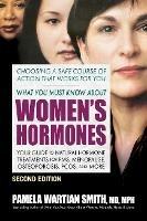 What You Must Know About Women's Hormones - Second Edition: Your Guide to Natural Hormone Treatments for PMS, Menopause, Osteoporosis, Pcos, and More - Pamela Wartian Smith - cover