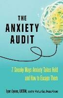 The Anxiety Audit: Seven Sneaky Ways Anxiety Takes Hold and How to Escape Them - Lynn Lyons - cover