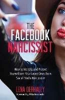 The Facebook Narcissist: How to Identify and Protect Yourself and Your Loved Ones from Social Media Narcissism - Lena Derhally - cover