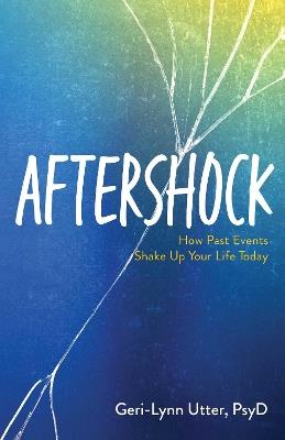 Aftershock: How Past Events Shake Up Your Life Today - Geri-Lynn Utter - cover