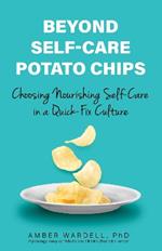 Beyond Self-Care Potato Chips: Choosing Nourishing Self-Care in a Quick-Fix Culture