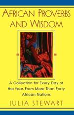 African Proverbs and Wisdom: A Collection for Every Day of the Year, from More Than Forty African Nations