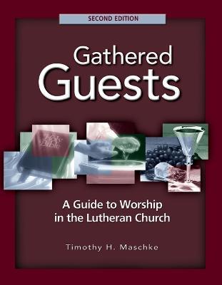 Gathered Guests - 2nd Edition: A Guide to Worship in the Lutheran Church (Revised, Expanded) - Timothy H Maschke - cover