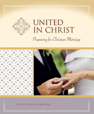 United in Christ: Preparing for Christian Marriage - Scott Stiegemeyer - cover