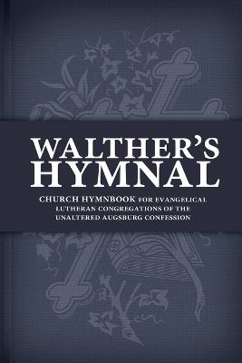 Walther's Hymnal: Church Hymnbook for Evangelical Lutheran Congregations of the Unaltered Augsburg Confession - C Walther - cover