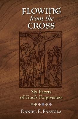 Flowing from the Cross: Six Facets of God's Forgiveness - Daniel Paavola - cover