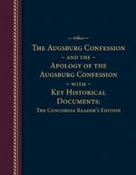 Augsburg Confession and the Apology of the Augsburg Confession with Key Historical Documents: The Concordia Reader's Edition