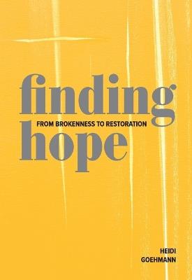 Finding Hope: From Brokenness to Restoration: From Brokenness to Restoration - Heidi Goehmann - cover