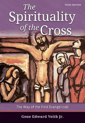 Spirituality of the Cross - Third Edition - Gene E Veith - cover