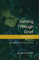 Getting Through Grief for Youth: Eight Biblical Gifts for Living with Loss