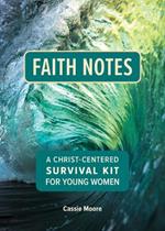 Faith Notes: A Christ-Centered Survival Kit for Young Women