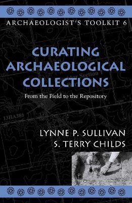 Curating Archaeological Collections: From the Field to the Repository - Lynne P. Sullivan,Terry S. Childs - cover