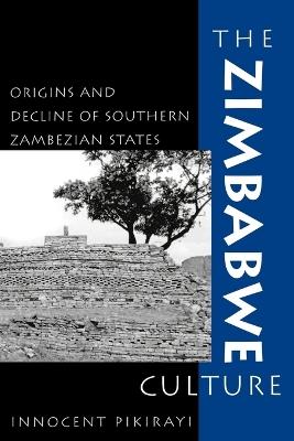 The Zimbabwe Culture: Origins and Decline of Southern Zambezian States - Innocent Pikirayi,Joseph O. Vogel - cover