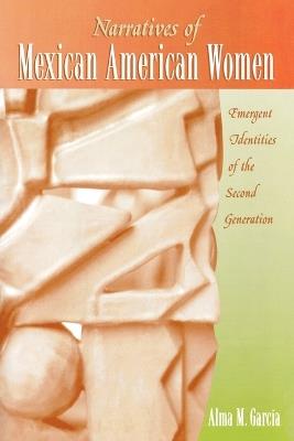 Narratives of Mexican American Women: Emergent Identities of the Second Generation - Alma M. García - cover