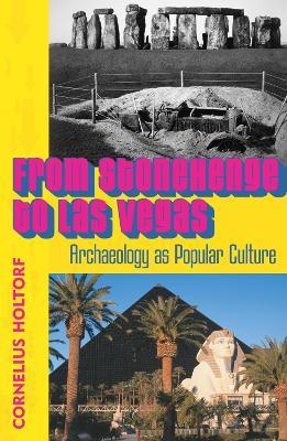 From Stonehenge to Las Vegas: Archaeology as Popular Culture - Cornelius Holtorf - cover