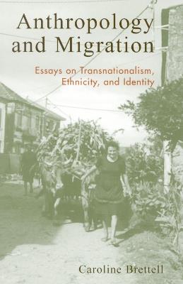 Anthropology and Migration: Essays on Transnationalism, Ethnicity, and Identity - Caroline B. Brettell - cover