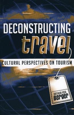 Deconstructing Travel: Cultural Perspectives on Tourism - Arthur Asa Berger - cover