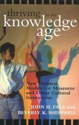 Thriving in the Knowledge Age: New Business Models for Museums and Other Cultural Institutions - John H. Falk,Beverly K. Sheppard - cover